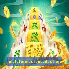 plataformas lancadas hoje